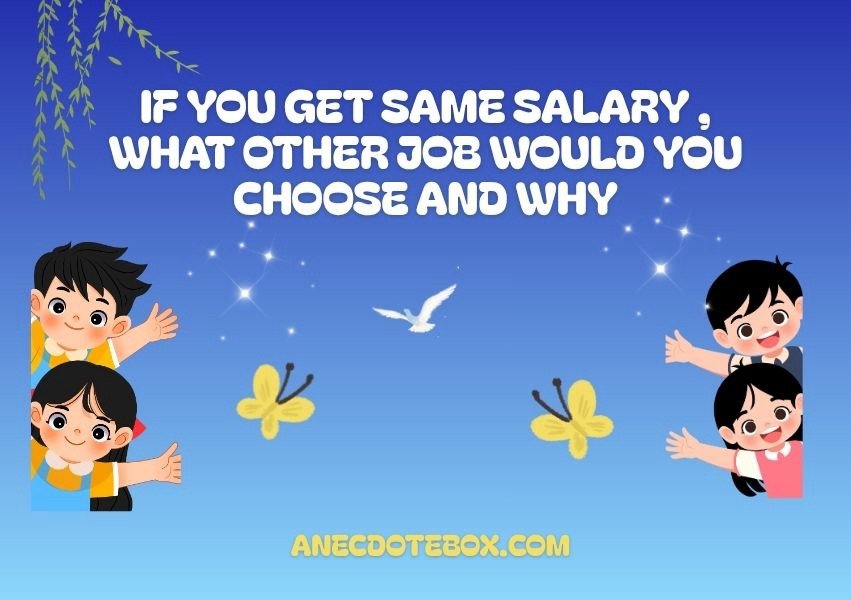 Anecdotebox Today: If you get same salary , what other job would you choose and why?